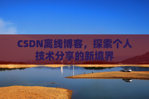 CSDN离线博客，探索个人技术分享的新境界